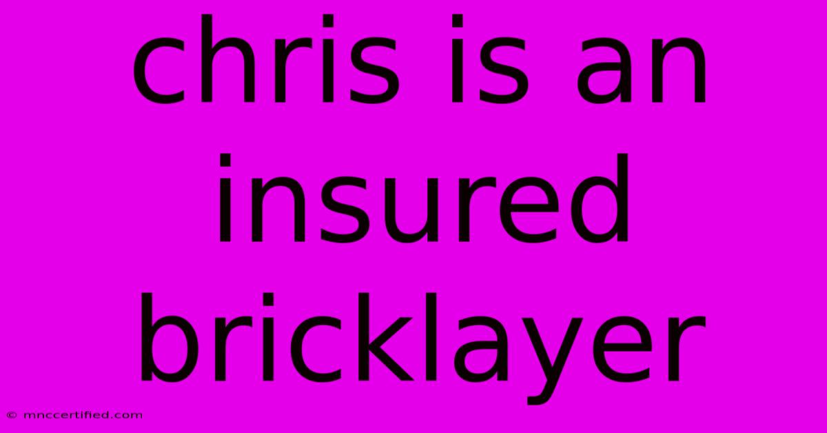 Chris Is An Insured Bricklayer