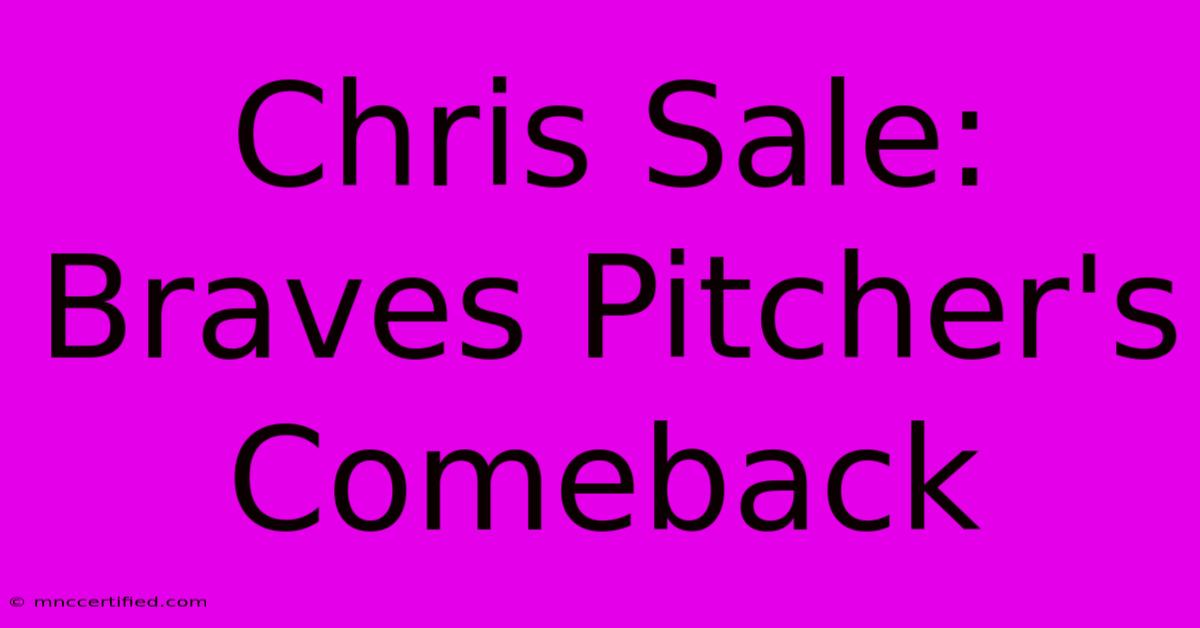 Chris Sale: Braves Pitcher's Comeback