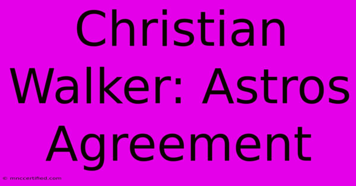 Christian Walker: Astros Agreement