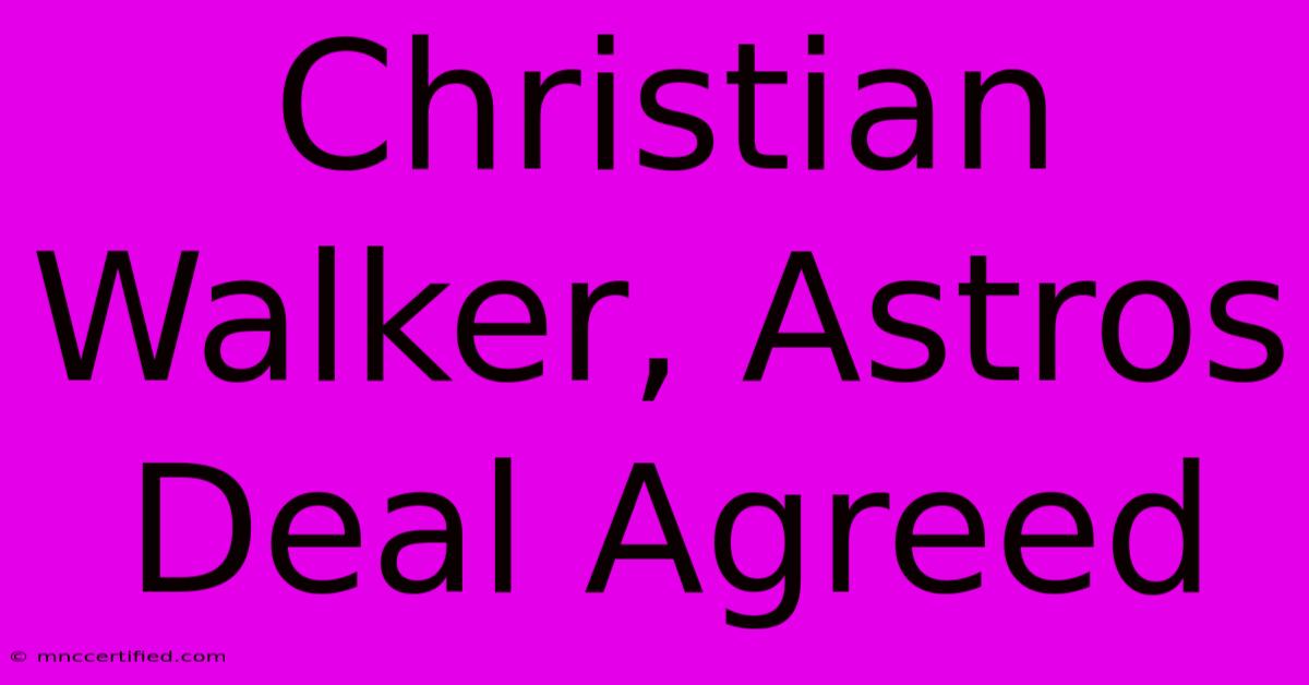 Christian Walker, Astros Deal Agreed