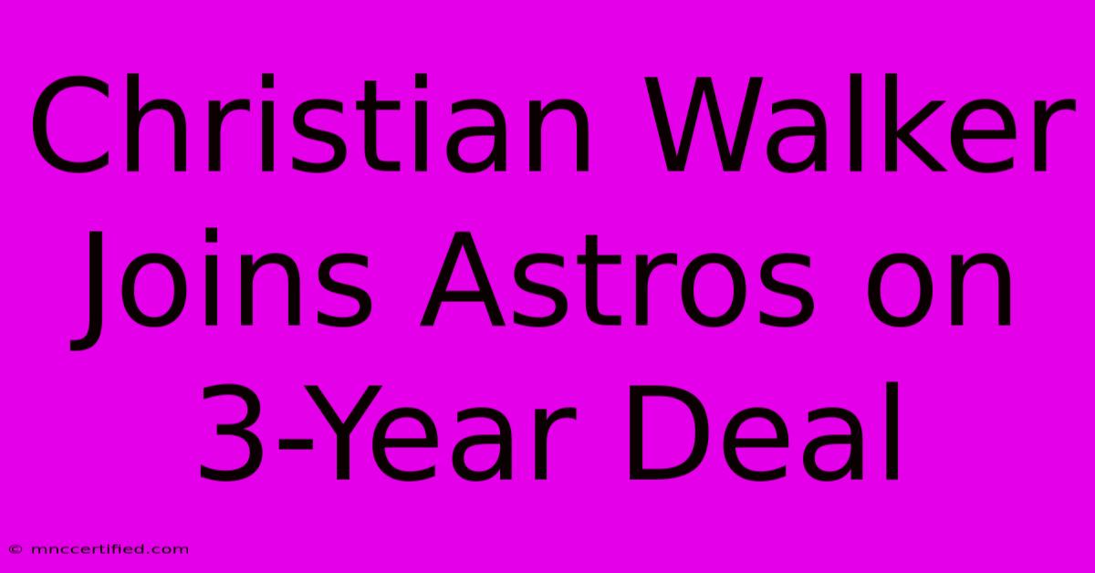 Christian Walker Joins Astros On 3-Year Deal