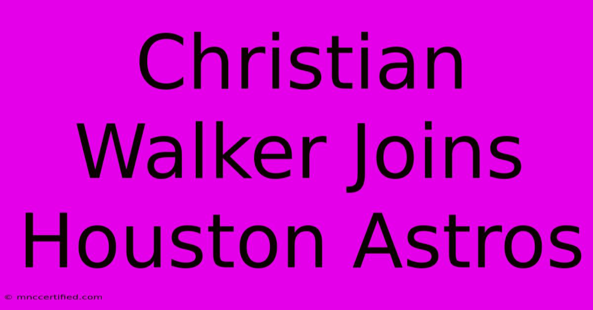 Christian Walker Joins Houston Astros