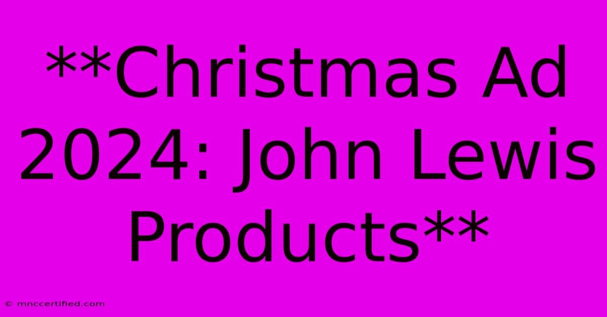 **Christmas Ad 2024: John Lewis Products**