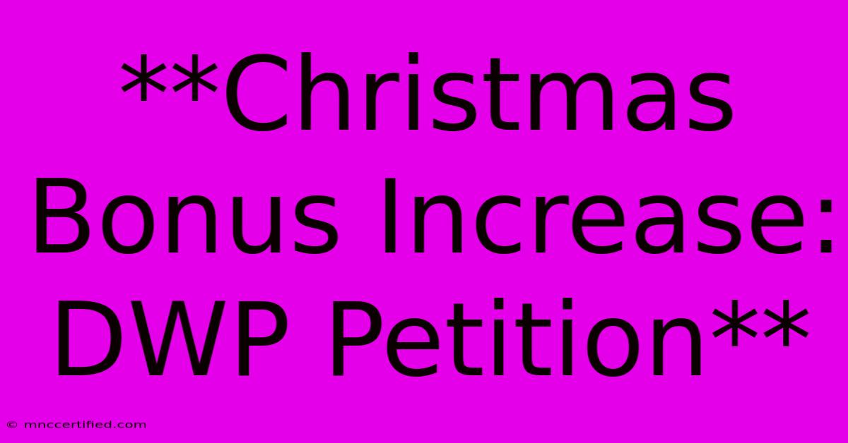 **Christmas Bonus Increase: DWP Petition**