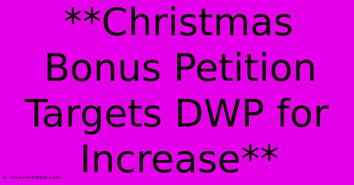 **Christmas Bonus Petition Targets DWP For Increase** 