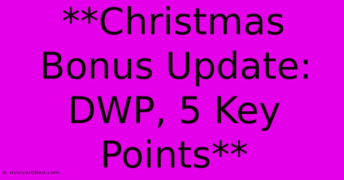 **Christmas Bonus Update: DWP, 5 Key Points**