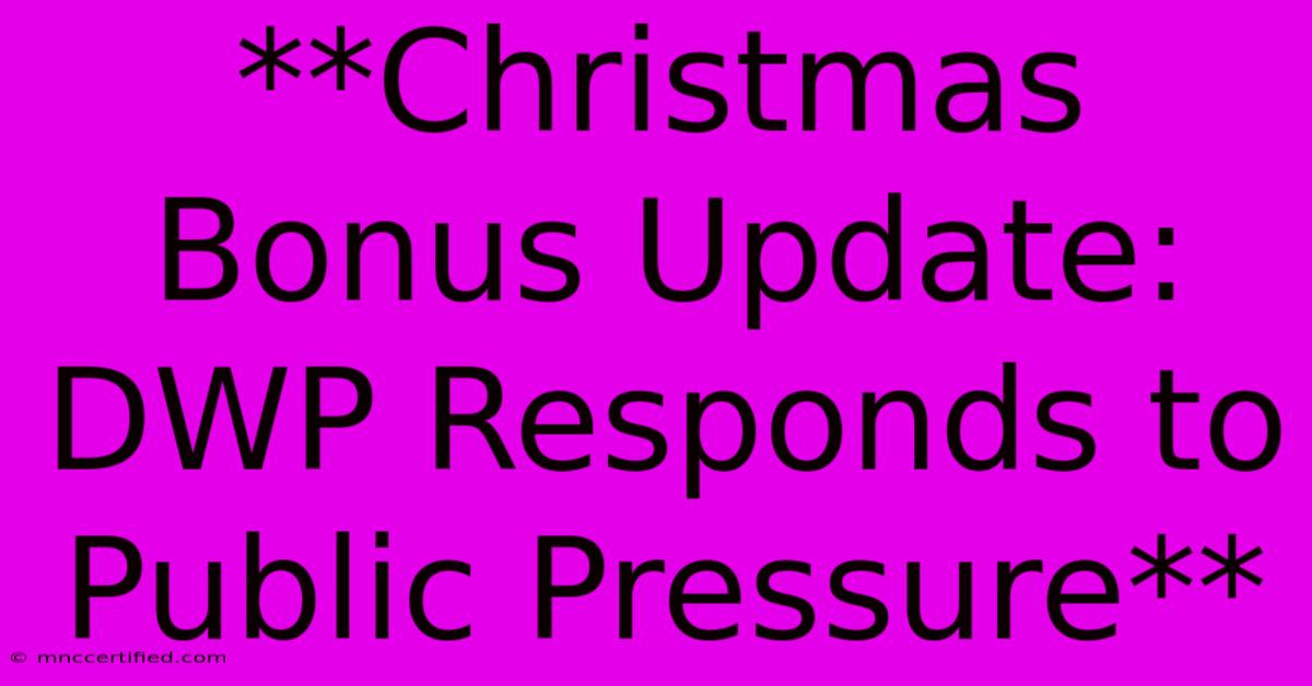 **Christmas Bonus Update: DWP Responds To Public Pressure**