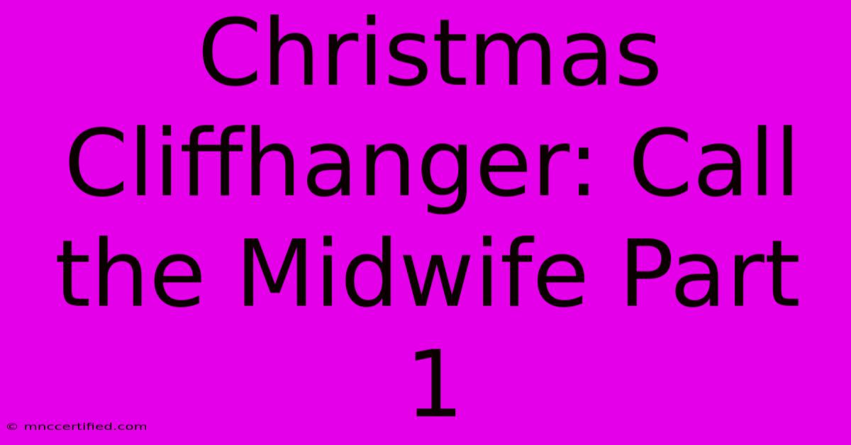 Christmas Cliffhanger: Call The Midwife Part 1