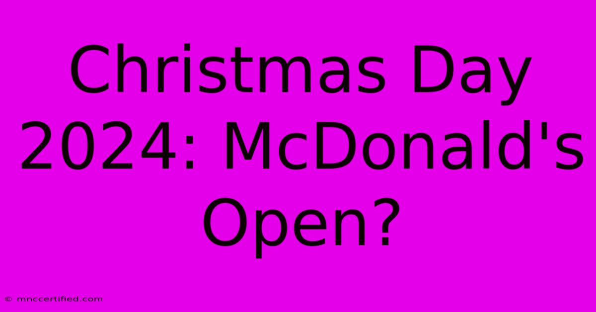 Christmas Day 2024: McDonald's Open?