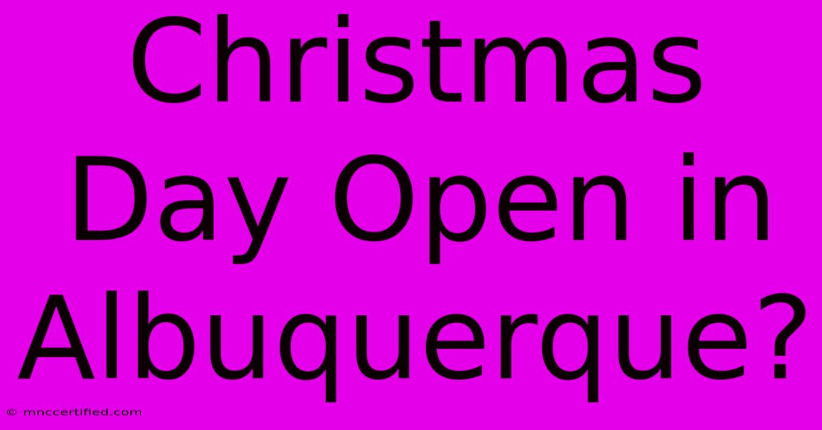 Christmas Day Open In Albuquerque?