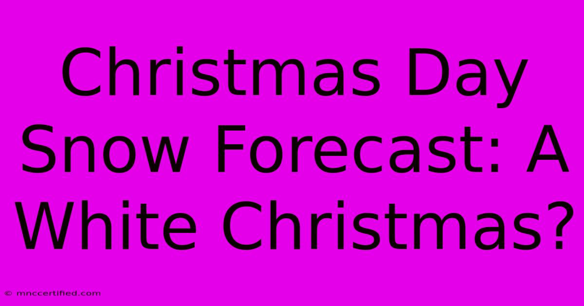 Christmas Day Snow Forecast: A White Christmas?