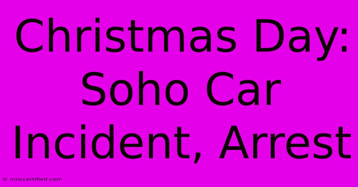 Christmas Day: Soho Car Incident, Arrest