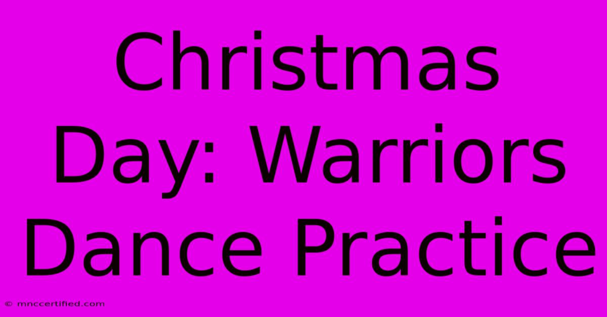 Christmas Day: Warriors Dance Practice