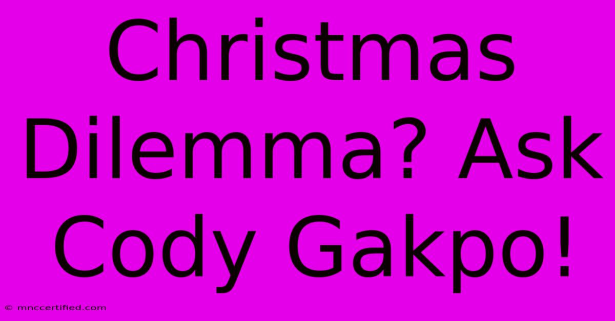 Christmas Dilemma? Ask Cody Gakpo!