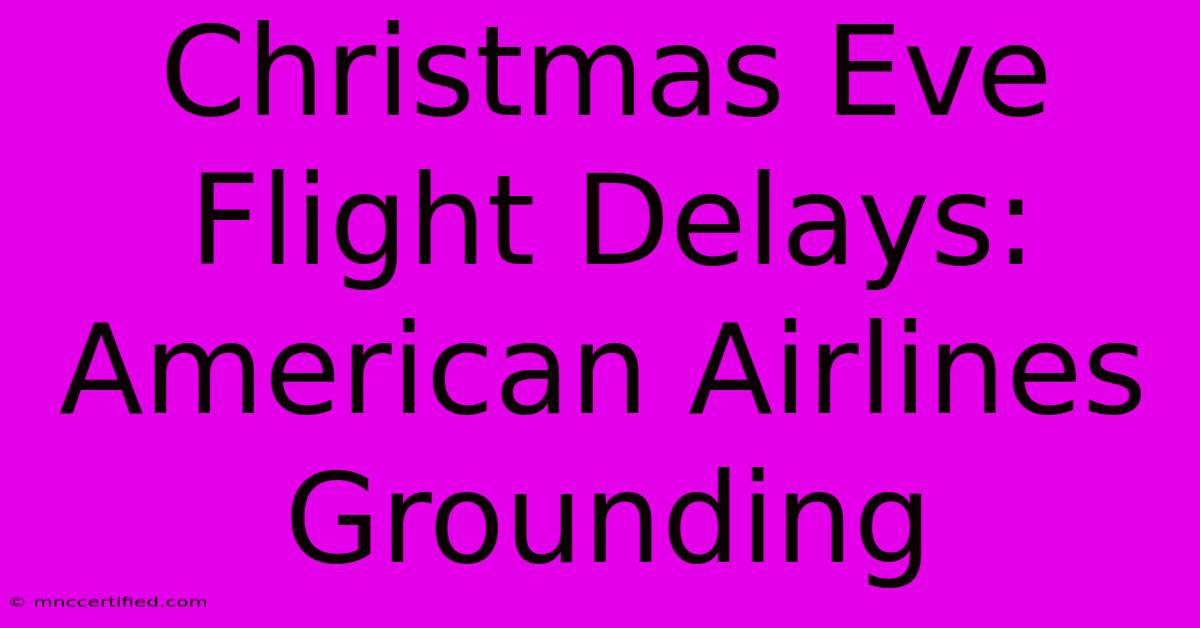 Christmas Eve Flight Delays: American Airlines Grounding