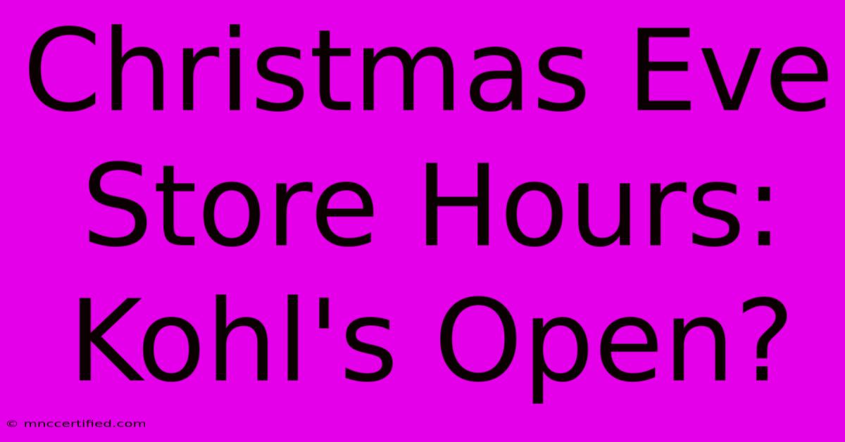 Christmas Eve Store Hours: Kohl's Open?