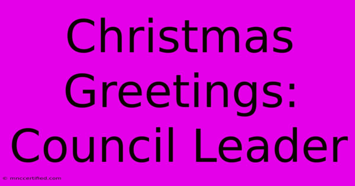 Christmas Greetings: Council Leader