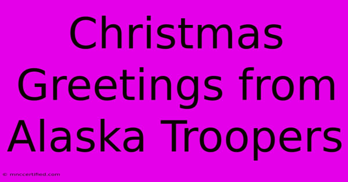 Christmas Greetings From Alaska Troopers