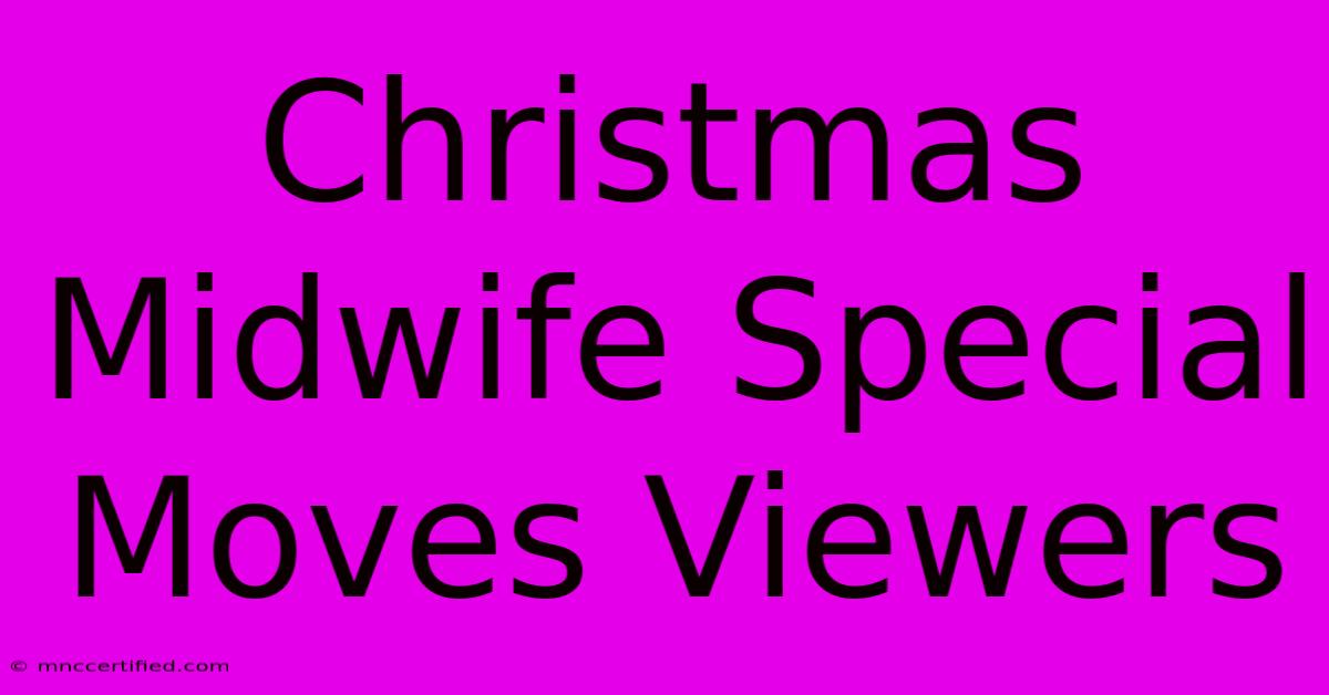 Christmas Midwife Special Moves Viewers