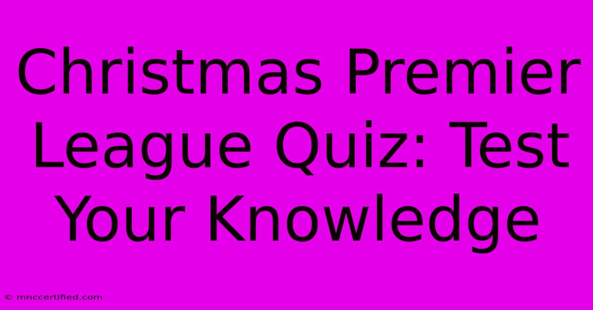 Christmas Premier League Quiz: Test Your Knowledge