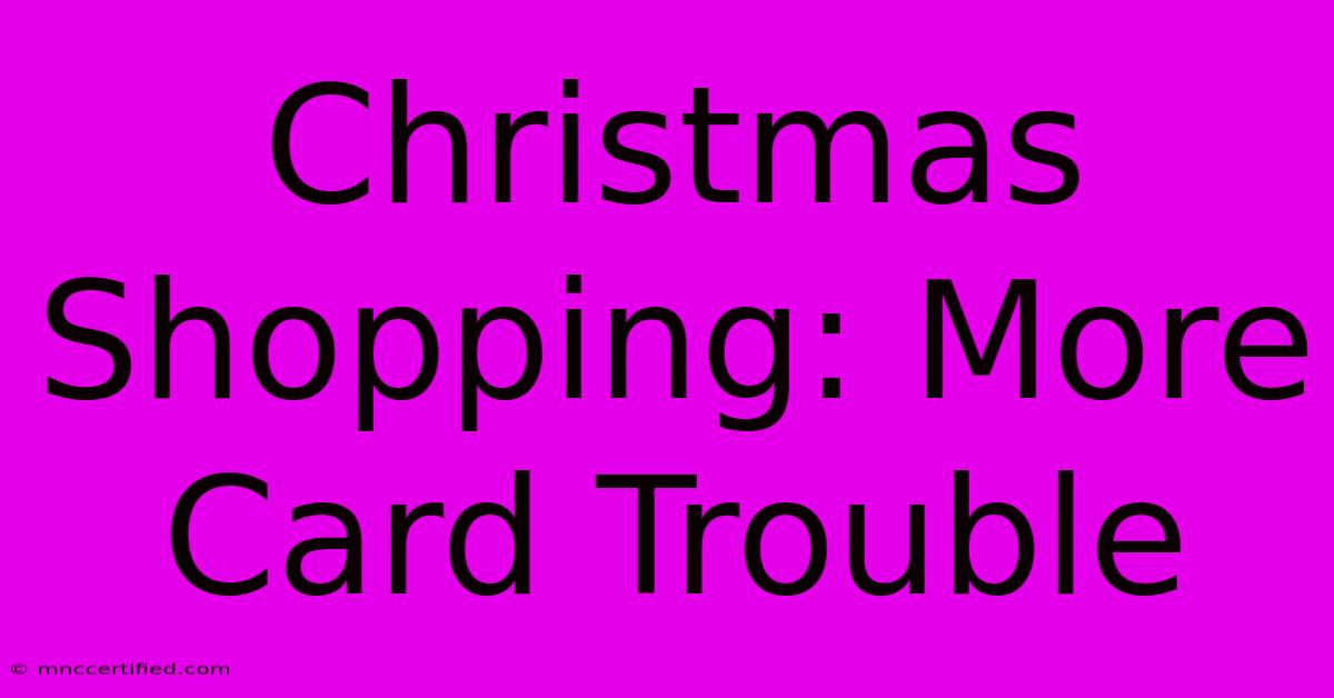 Christmas Shopping: More Card Trouble