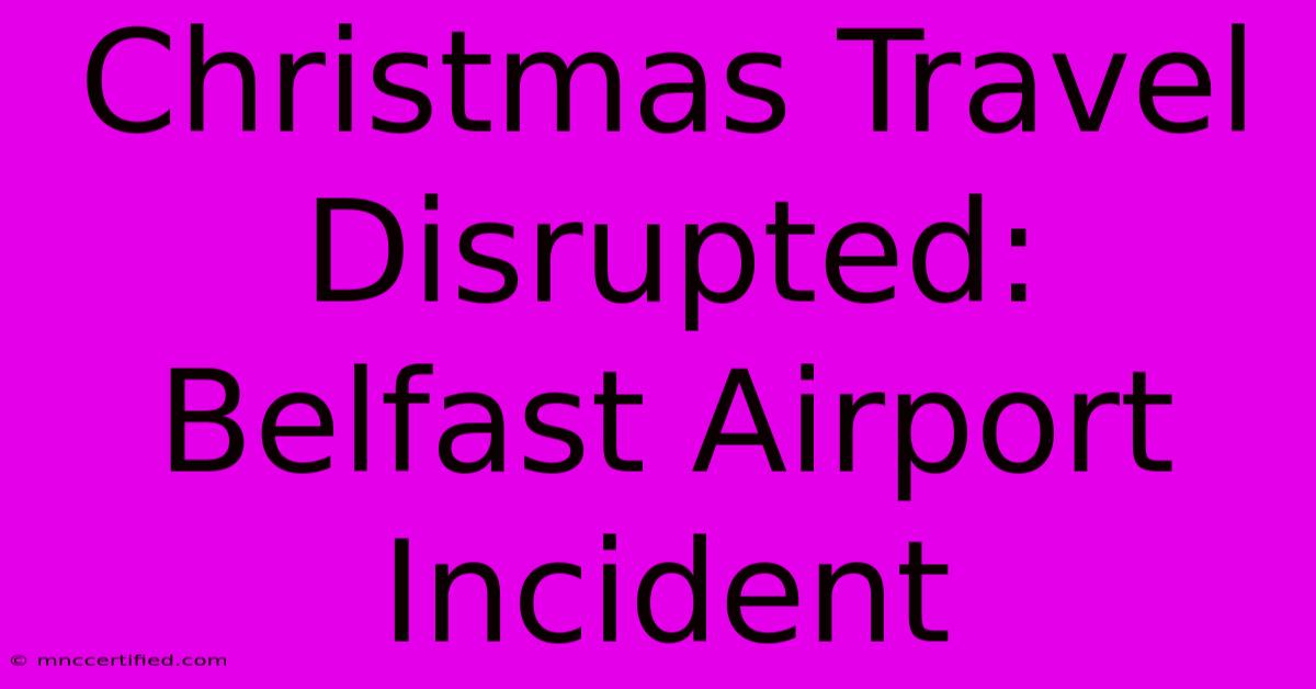 Christmas Travel Disrupted: Belfast Airport Incident