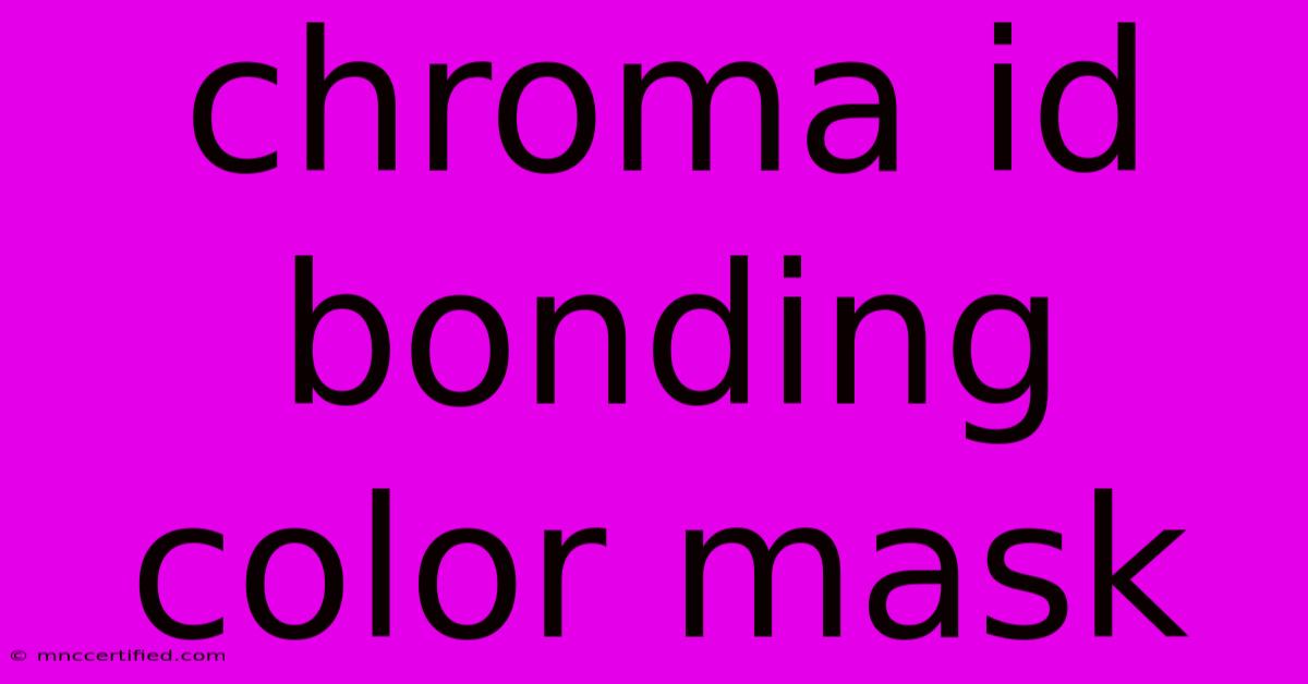 Chroma Id Bonding Color Mask