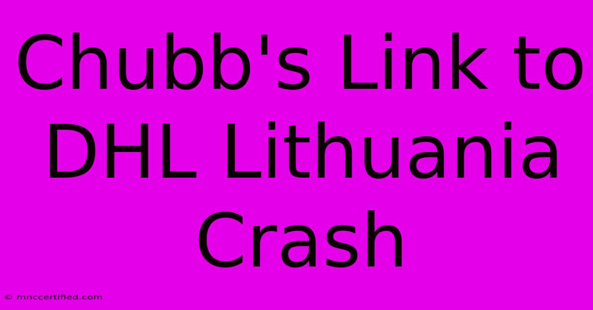 Chubb's Link To DHL Lithuania Crash