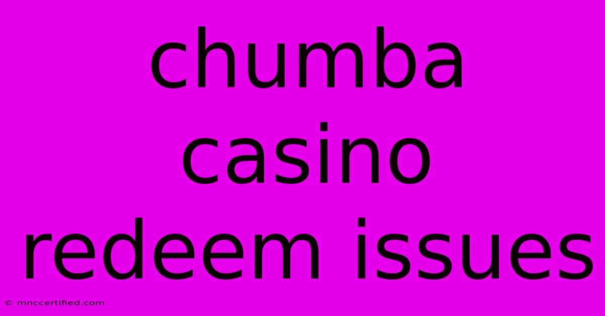 Chumba Casino   Redeem Issues