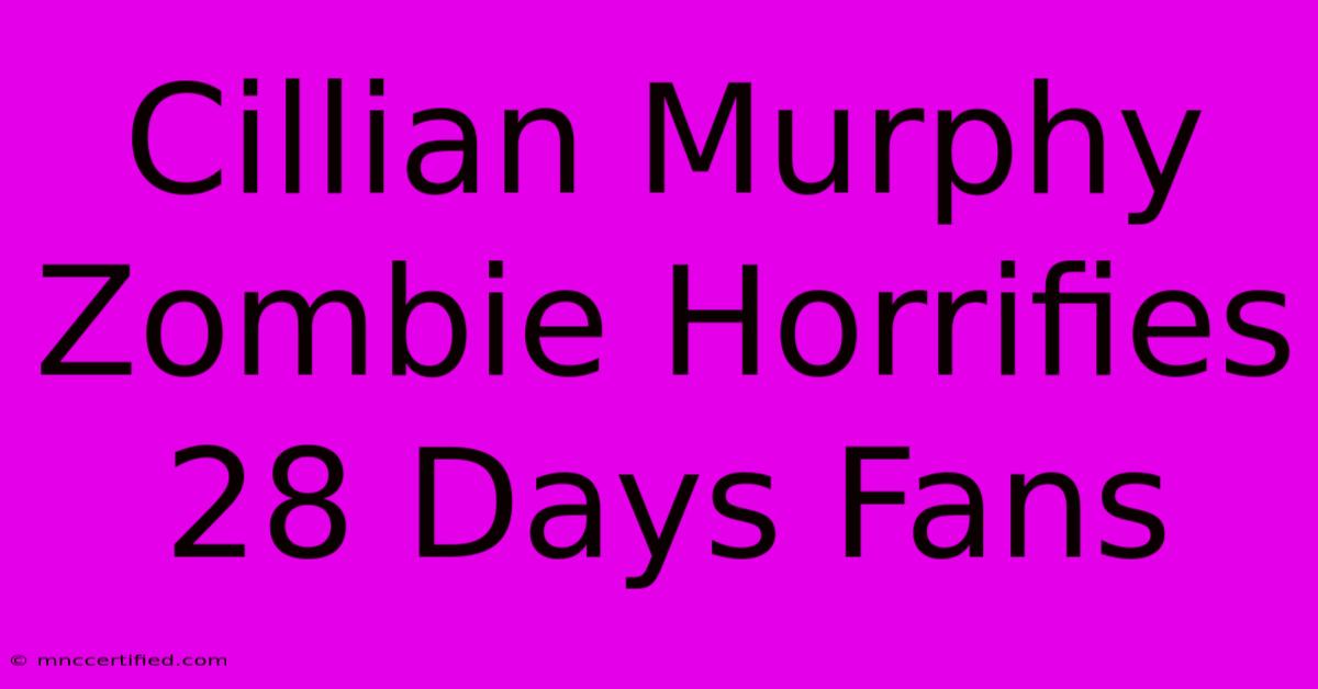 Cillian Murphy Zombie Horrifies 28 Days Fans