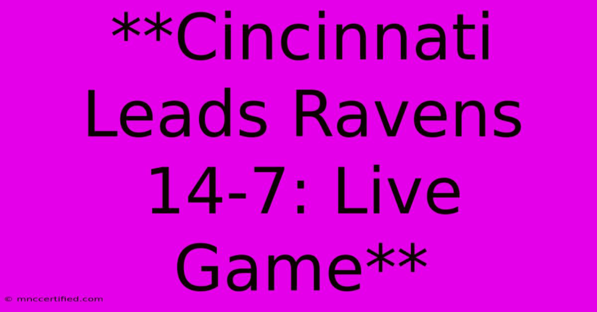 **Cincinnati Leads Ravens 14-7: Live Game**