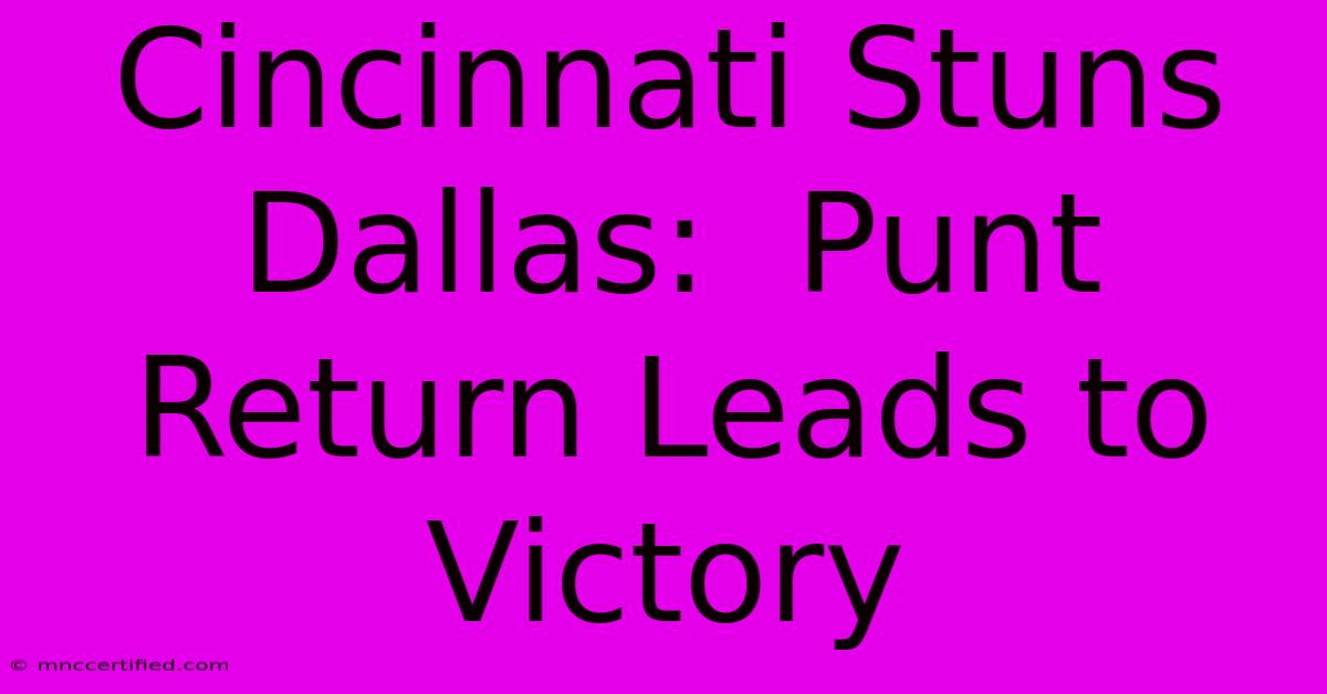 Cincinnati Stuns Dallas:  Punt Return Leads To Victory