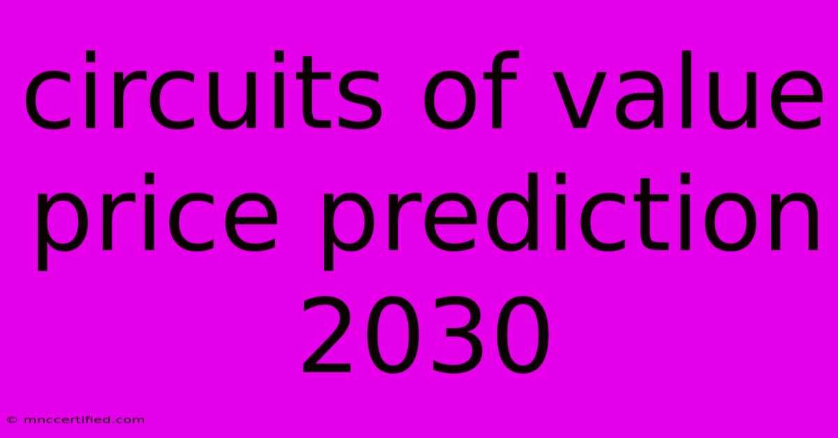 Circuits Of Value Price Prediction 2030