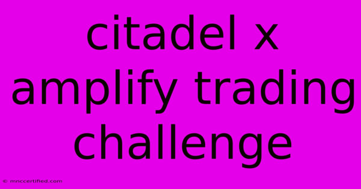 Citadel X Amplify Trading Challenge