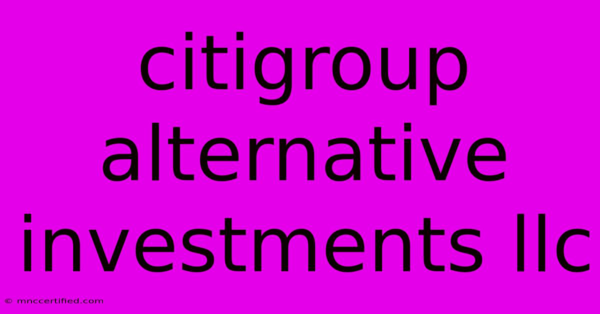 Citigroup Alternative Investments Llc