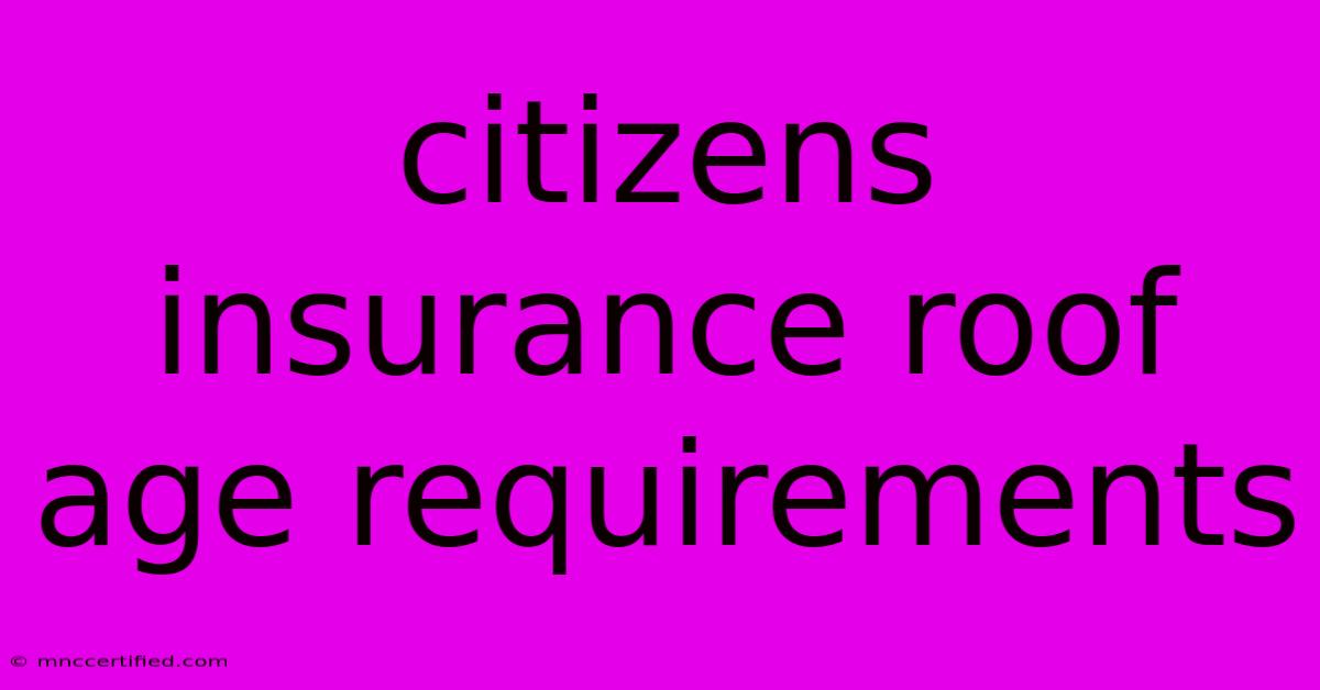 Citizens Insurance Roof Age Requirements