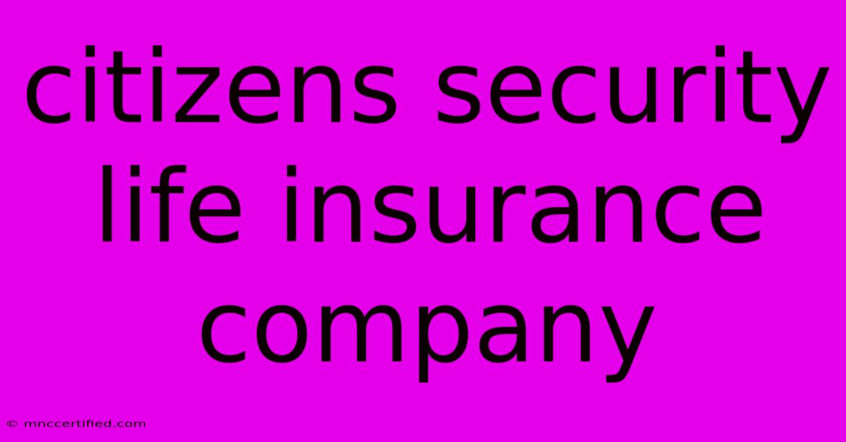 Citizens Security Life Insurance Company