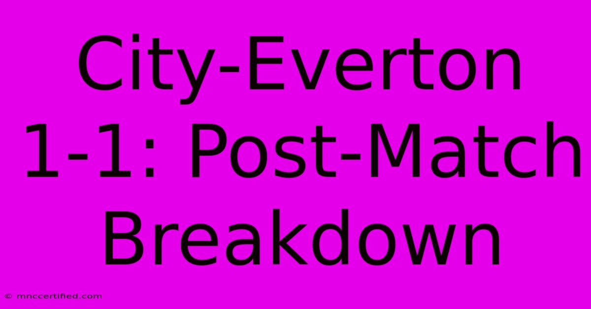 City-Everton 1-1: Post-Match Breakdown