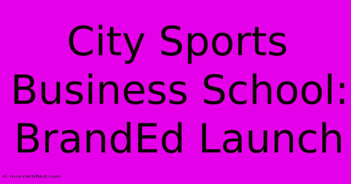 City Sports Business School: BrandEd Launch