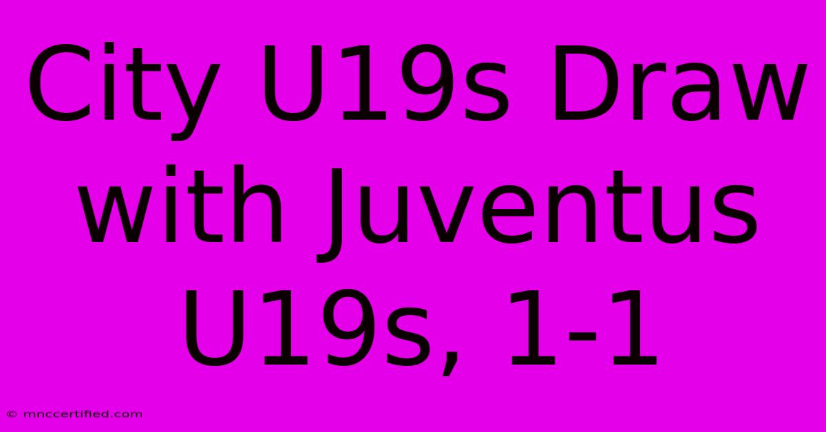 City U19s Draw With Juventus U19s, 1-1