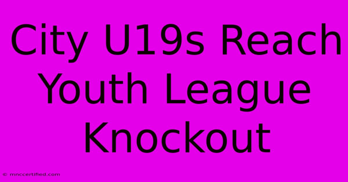 City U19s Reach Youth League Knockout