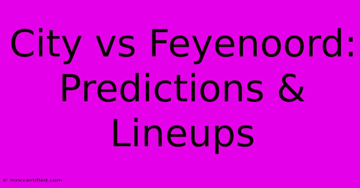 City Vs Feyenoord: Predictions & Lineups