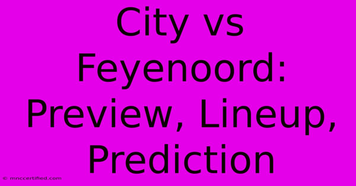 City Vs Feyenoord: Preview, Lineup, Prediction