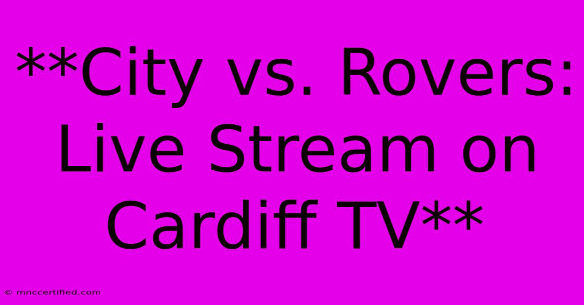 **City Vs. Rovers: Live Stream On Cardiff TV**