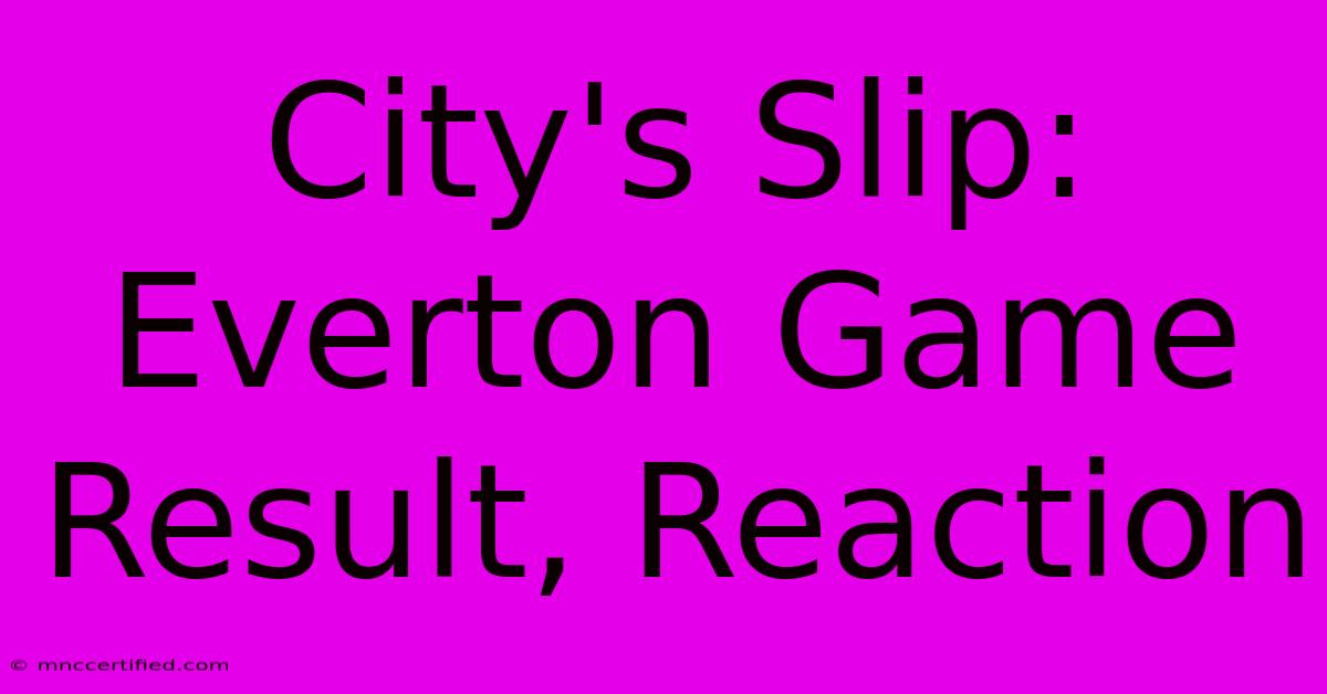 City's Slip: Everton Game Result, Reaction