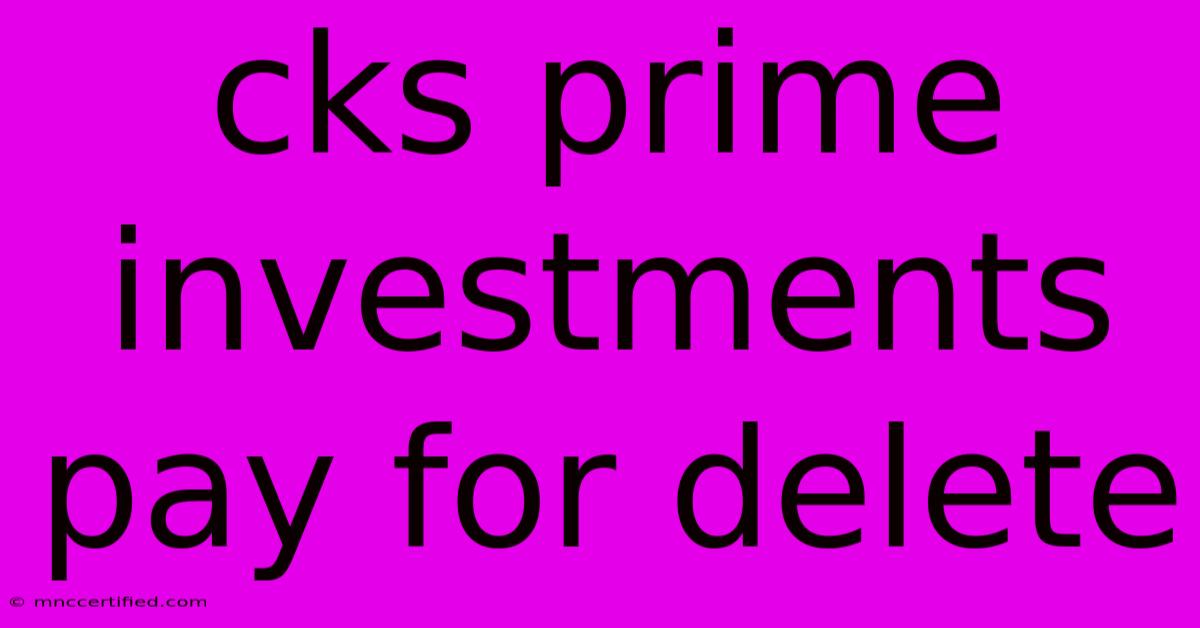 Cks Prime Investments Pay For Delete