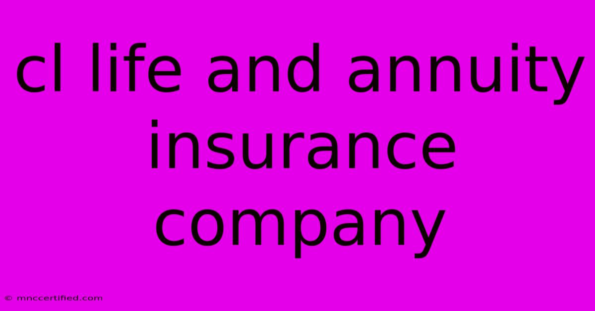 Cl Life And Annuity Insurance Company