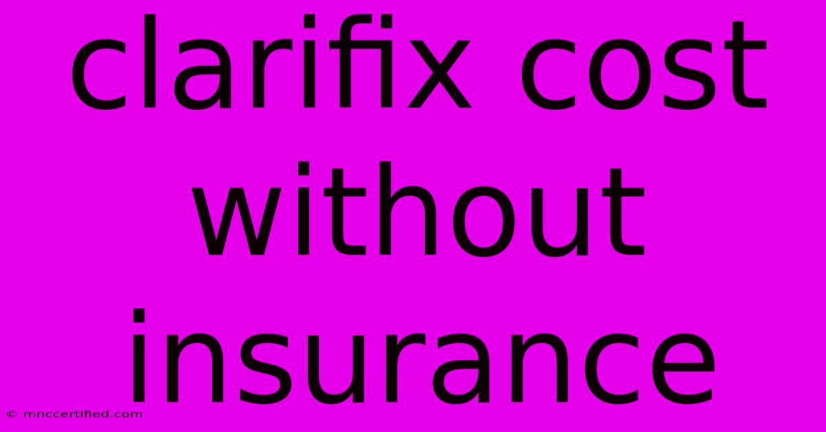 Clarifix Cost Without Insurance