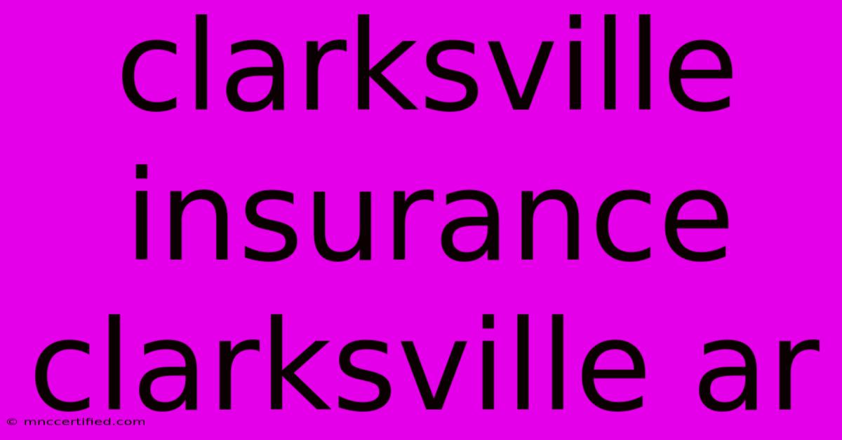 Clarksville Insurance Clarksville Ar