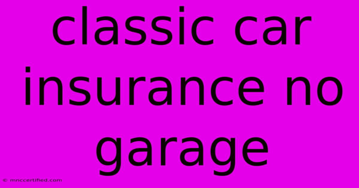 Classic Car Insurance No Garage